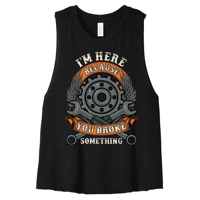 I Am Here Because You Broke Something Mechanic Repair Gift  Women's Racerback Cropped Tank