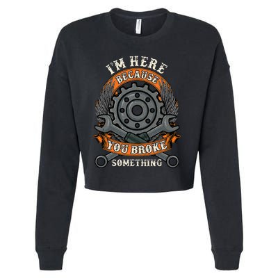 I Am Here Because You Broke Something Mechanic Repair Gift  Cropped Pullover Crew