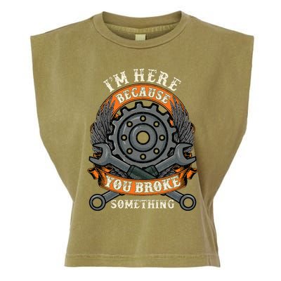 I Am Here Because You Broke Something Mechanic Repair Gift  Garment-Dyed Women's Muscle Tee