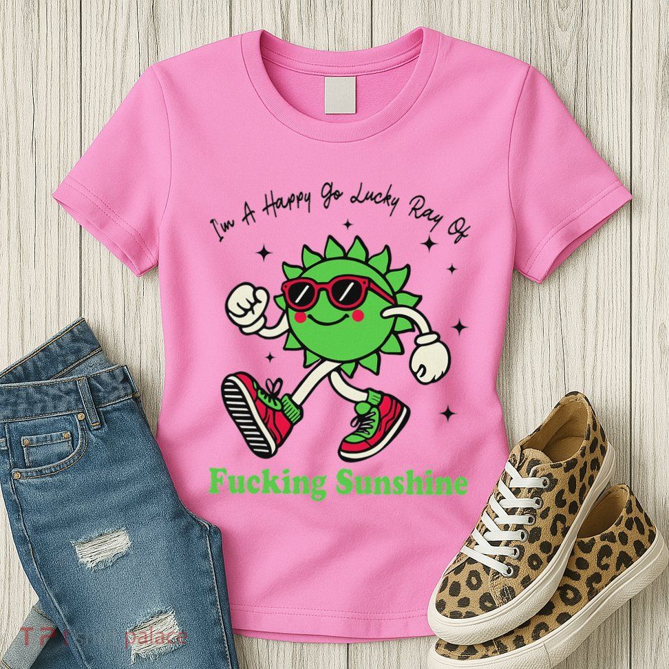 IM A Happy Go Lucky Ray Of Fucking Sunshine With Sunglasses Womens T-Shirt