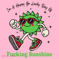 IM A Happy Go Lucky Ray Of Fucking Sunshine With Sunglasses Womens T-Shirt