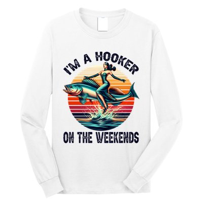 IM A Hooker On The Weekends Funny Fishing Dirty Adult Jokes Long Sleeve Shirt
