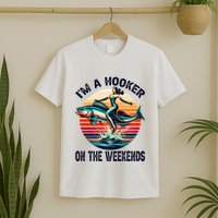 IM A Hooker On The Weekends Funny Fishing Dirty Adult Jokes T-Shirt