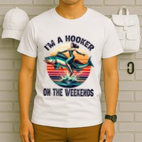 IM A Hooker On The Weekends Funny Fishing Dirty Adult Jokes T-Shirt