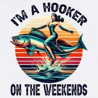 IM A Hooker On The Weekends Funny Fishing Dirty Adult Jokes T-Shirt