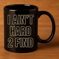 I AinT Hard 2 Find 11oz C Handle Ceramic Mug