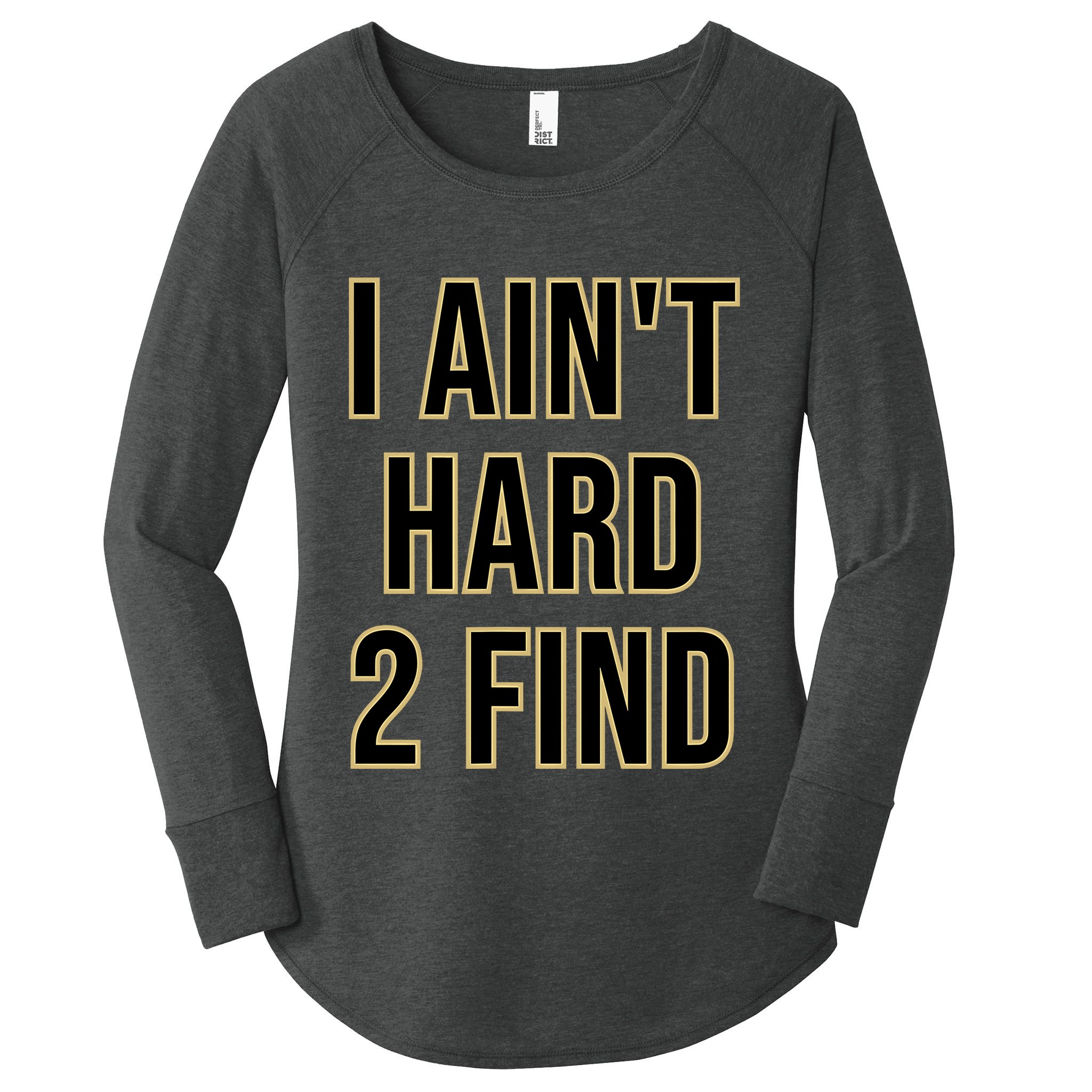 I AinT Hard 2 Find Women's Perfect Tri Tunic Long Sleeve Shirt
