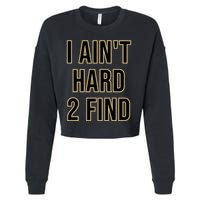 I AinT Hard 2 Find Cropped Pullover Crew