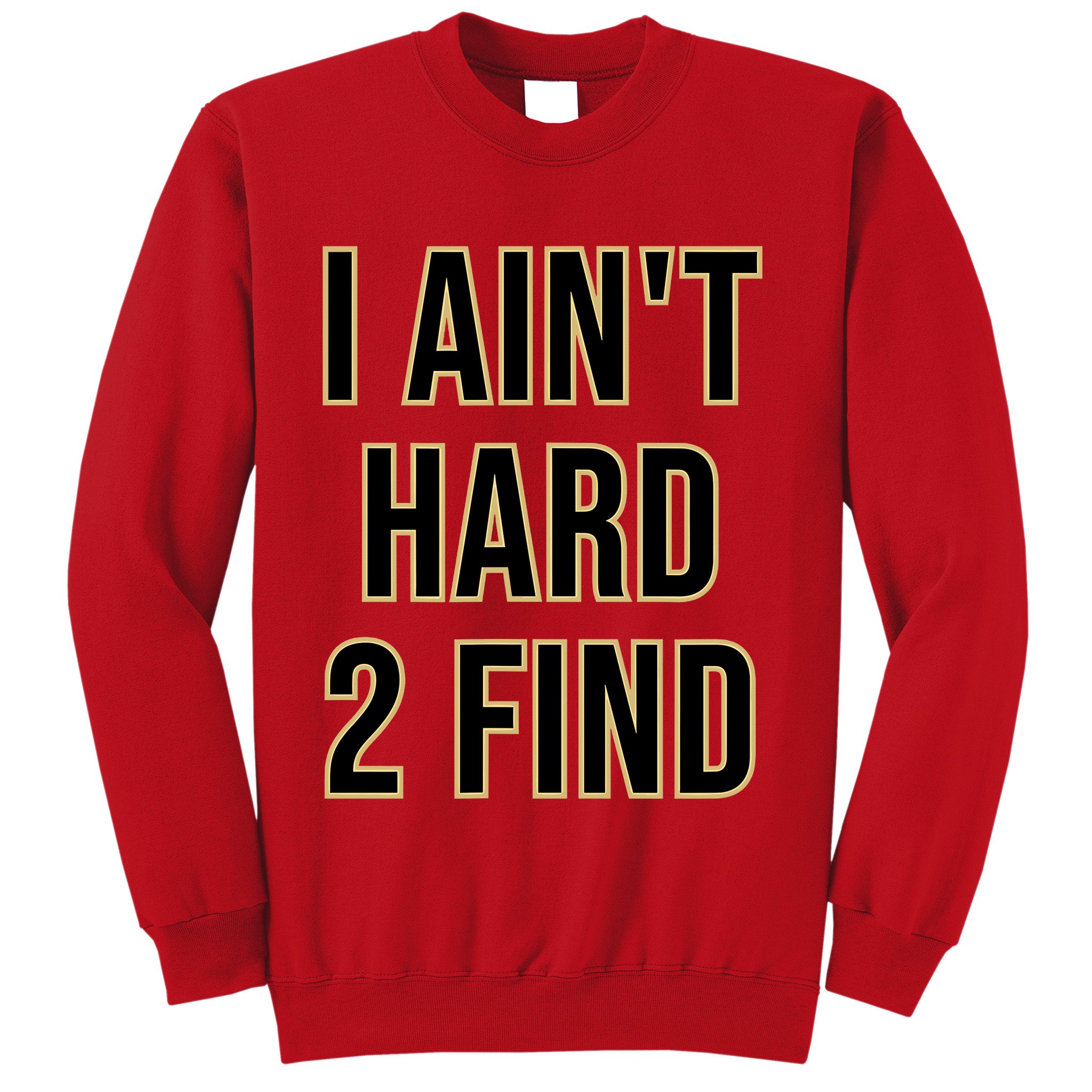 I AinT Hard 2 Find Sweatshirt