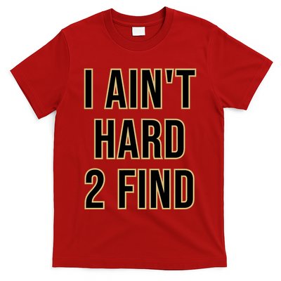 I AinT Hard 2 Find T-Shirt