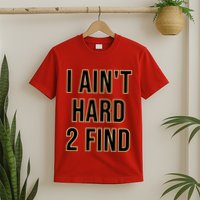 I AinT Hard 2 Find T-Shirt