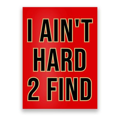 I AinT Hard 2 Find Poster