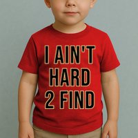 I AinT Hard 2 Find Toddler T-Shirt