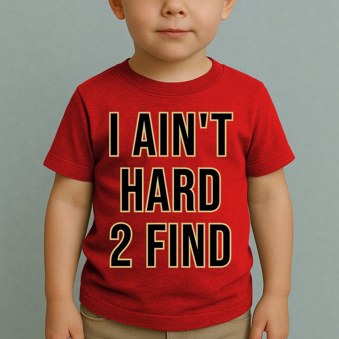 I AinT Hard 2 Find Toddler T-Shirt