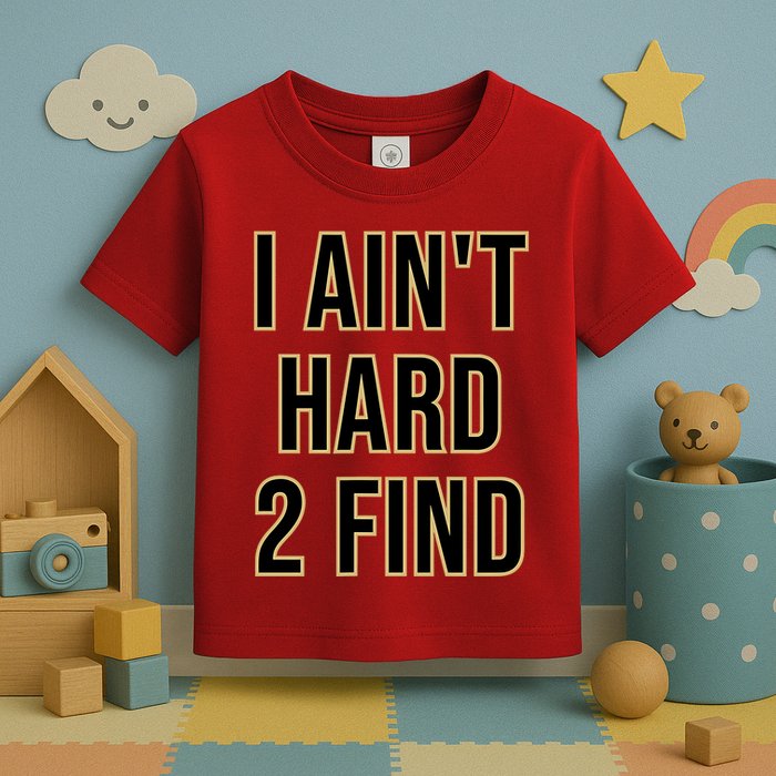 I AinT Hard 2 Find Toddler T-Shirt