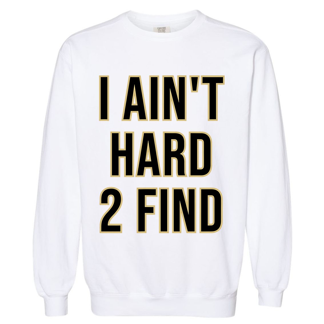 I AinT Hard 2 Find Garment-Dyed Sweatshirt