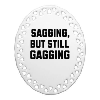 Inappropriate Adult Humor Sagging But Still Gagging Ceramic Oval Ornament