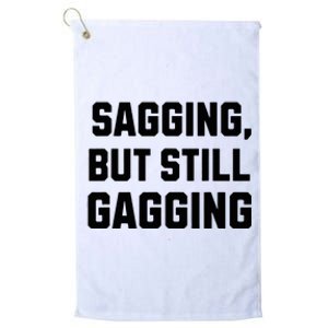 Inappropriate Adult Humor Sagging But Still Gagging Platinum Collection Golf Towel