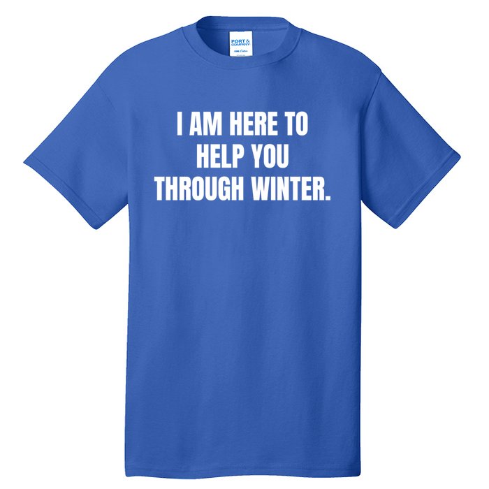 I Am Here To Help You Through Winter Cute Gift Tall T-Shirt