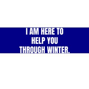 I Am Here To Help You Through Winter Cute Gift Bumper Sticker