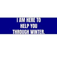 I Am Here To Help You Through Winter Cute Gift Bumper Sticker