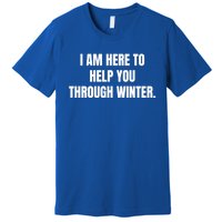 I Am Here To Help You Through Winter Cute Gift Premium T-Shirt