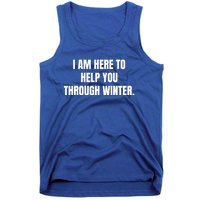 I Am Here To Help You Through Winter Cute Gift Tank Top