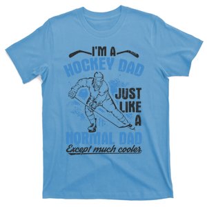 Im A Hockey Dad Just Like A Normal Dad Except Much Cooler Meaningful Gift T-Shirt