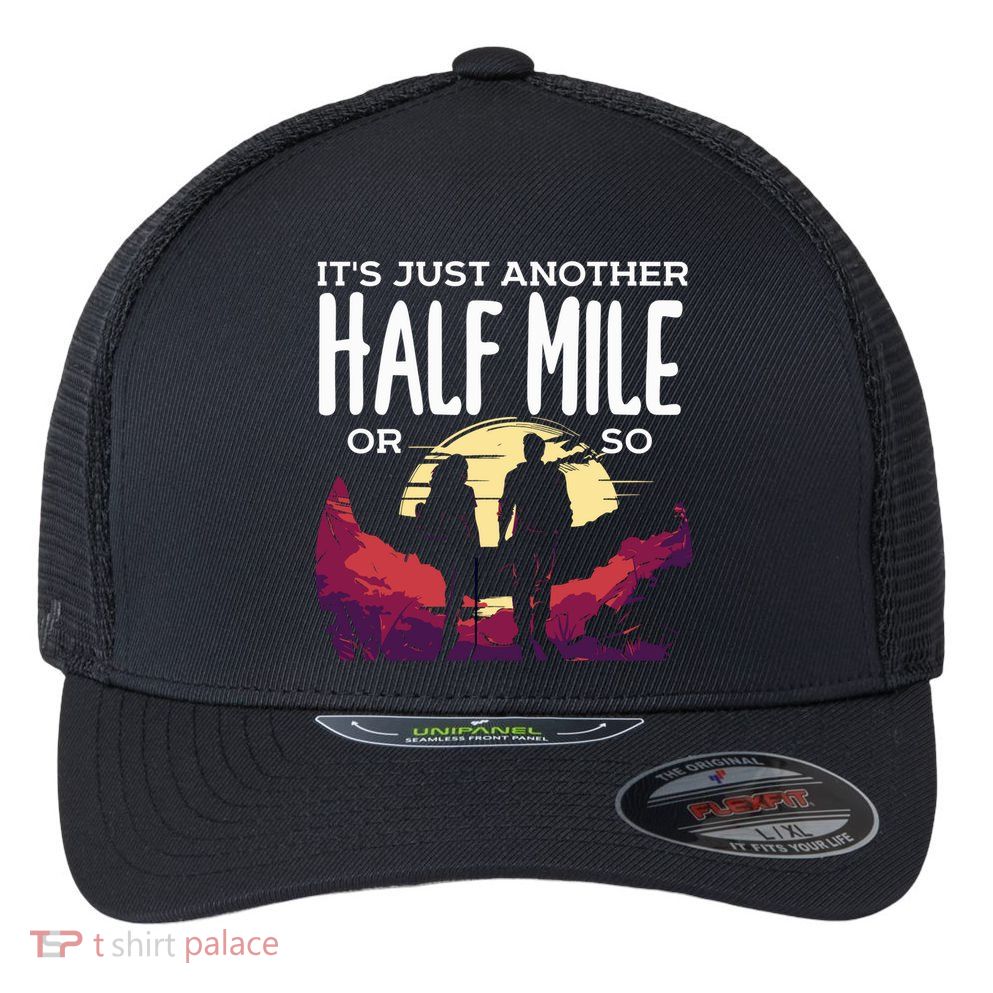 Its Another Half Mile Or So Mountain Hiking Gift Flexfit Unipanel Trucker Cap