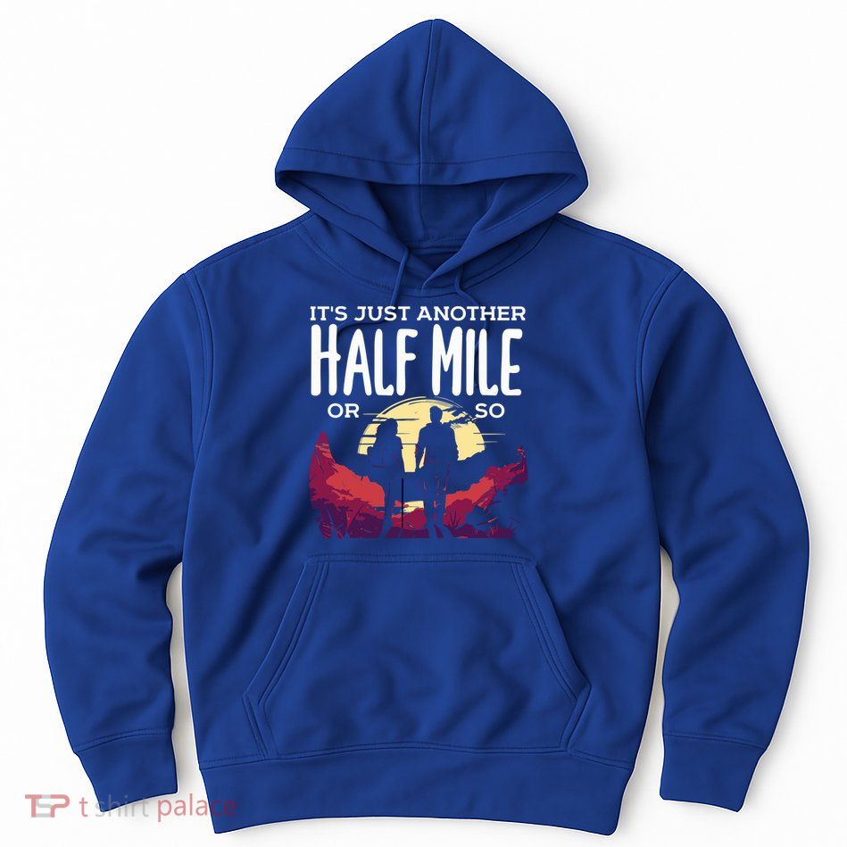 Its Another Half Mile Or So Mountain Hiking Gift Hoodie