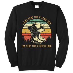 I Ain't Here For A Long Time I'm Here For A Good Time Sweatshirt