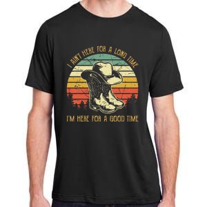 I Ain't Here For A Long Time I'm Here For A Good Time Adult ChromaSoft Performance T-Shirt