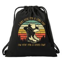 I Ain't Here For A Long Time I'm Here For A Good Time Drawstring Bag