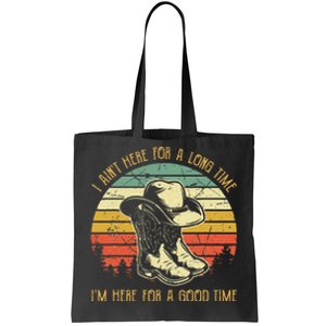 I Ain't Here For A Long Time I'm Here For A Good Time Tote Bag