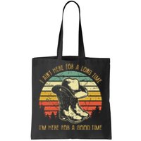 I Ain't Here For A Long Time I'm Here For A Good Time Tote Bag