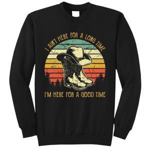 I Ain't Here For A Long Time I'm Here For A Good Time Tall Sweatshirt