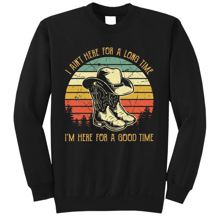 I Ain't Here For A Long Time I'm Here For A Good Time Tall Sweatshirt