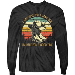 I Ain't Here For A Long Time I'm Here For A Good Time Tie-Dye Long Sleeve Shirt