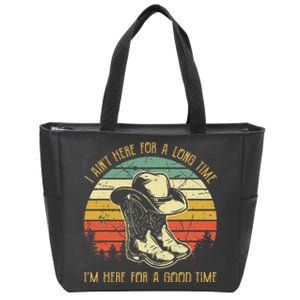 I Ain't Here For A Long Time I'm Here For A Good Time Zip Tote Bag