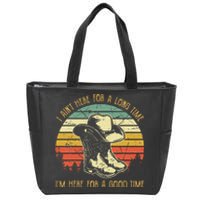 I Ain't Here For A Long Time I'm Here For A Good Time Zip Tote Bag