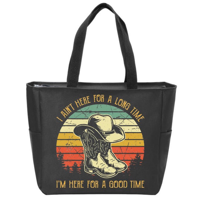 I Ain't Here For A Long Time I'm Here For A Good Time Zip Tote Bag