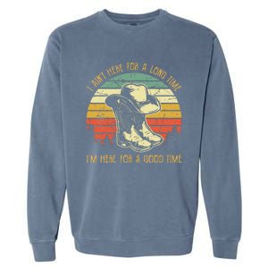 I Ain't Here For A Long Time I'm Here For A Good Time Garment-Dyed Sweatshirt