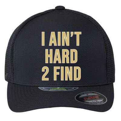 I Ain't Hard 2 Find Flexfit Unipanel Trucker Cap