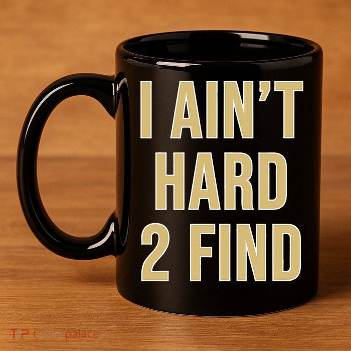 I Ain't Hard 2 Find 11oz C Handle Ceramic Mug