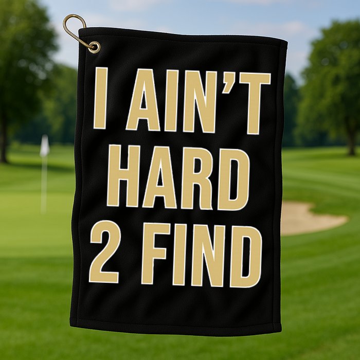 I Ain't Hard 2 Find Golf Towel
