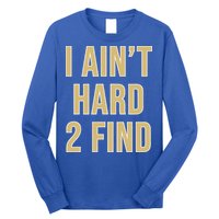 I Ain't Hard 2 Find Long Sleeve Shirt