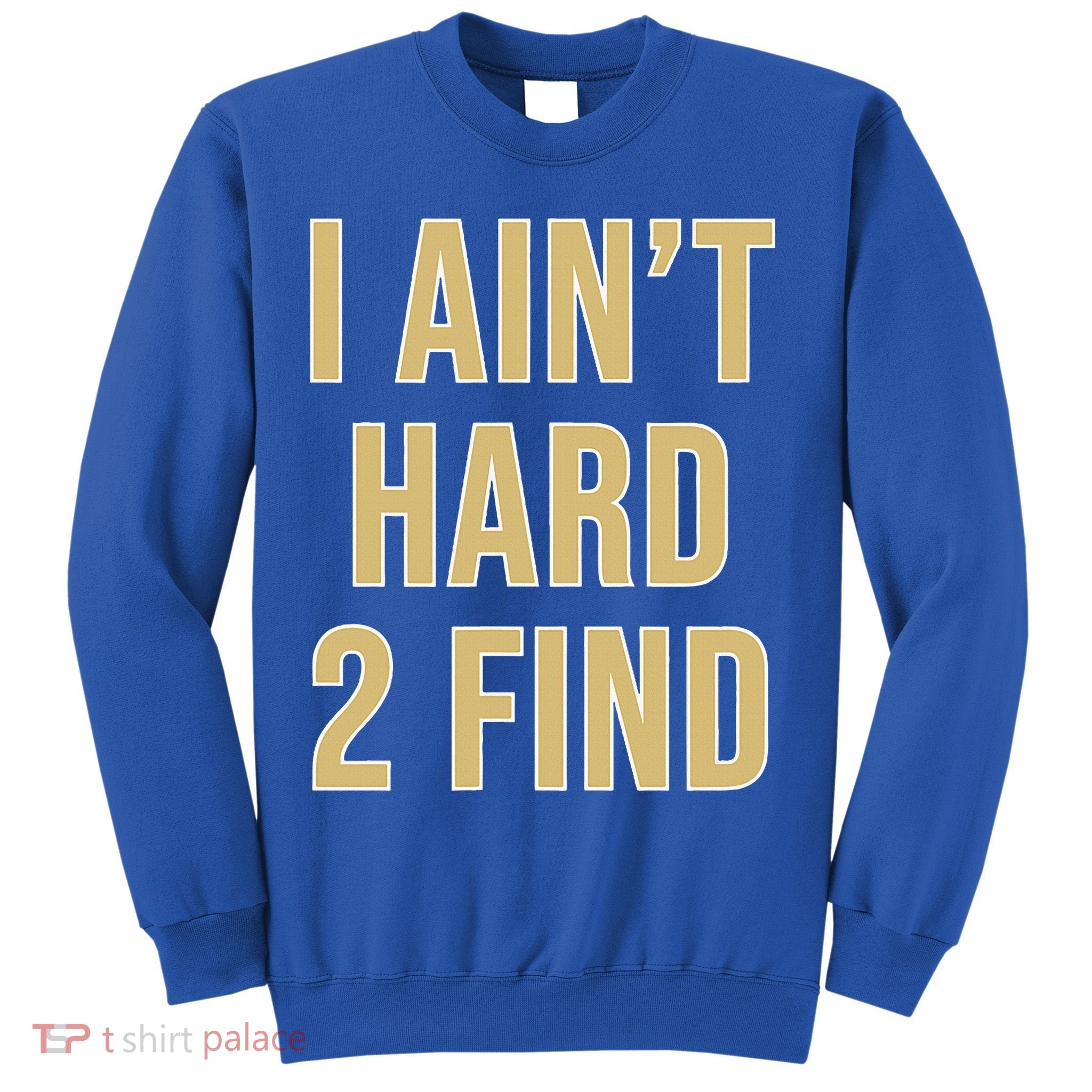 I Ain't Hard 2 Find Sweatshirt