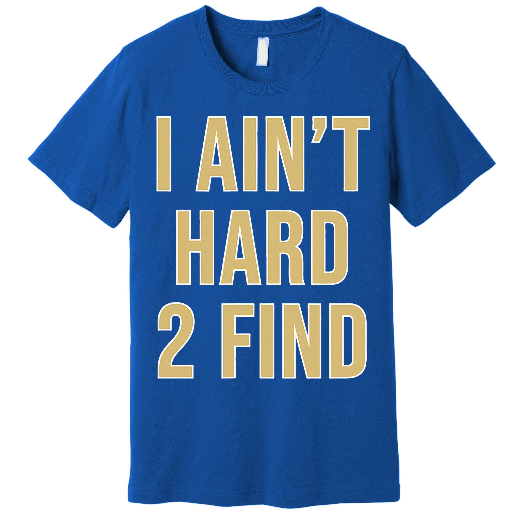 I Ain't Hard 2 Find Premium T-Shirt
