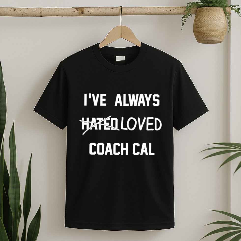 IVe Always Hated Loved Coach Cal T-Shirt