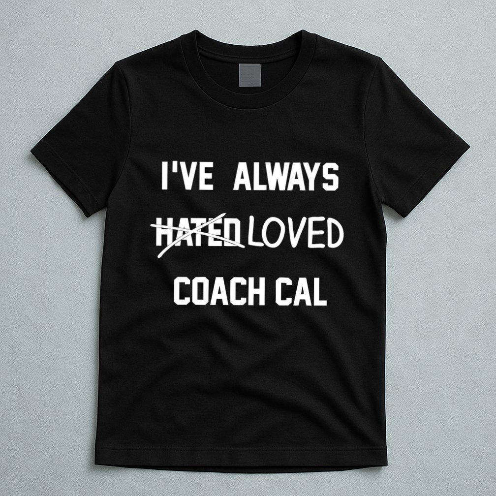 IVe Always Hated Loved Coach Cal T-Shirt